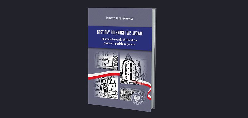 Historie lwowskich Polaków. Spotkanie z Tomaszem Banaszkiewiczem